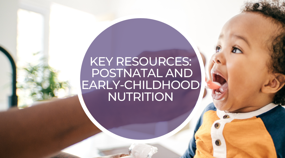 Key resources: Postnatal/Early-childhood nutrition