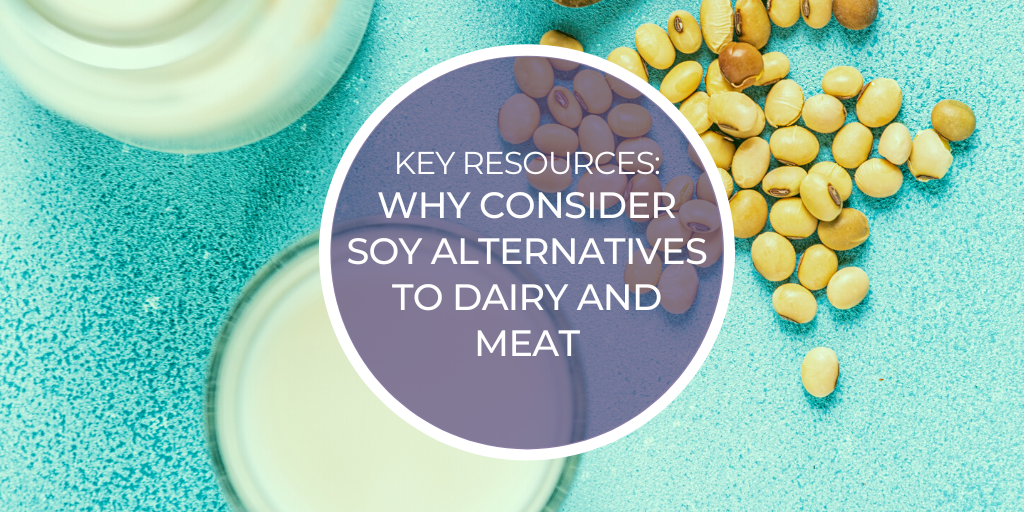 Key resources supporting KEY RESOURCES: Why consider soy alternatives to dairy and meat